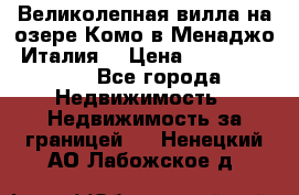 Великолепная вилла на озере Комо в Менаджо (Италия) › Цена ­ 132 728 000 - Все города Недвижимость » Недвижимость за границей   . Ненецкий АО,Лабожское д.